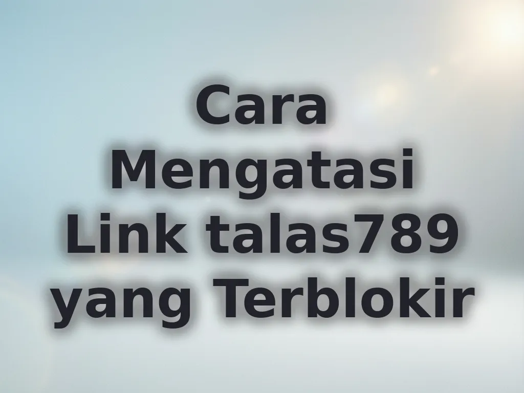 Cara Mengatasi Link talas789 yang Terblokir