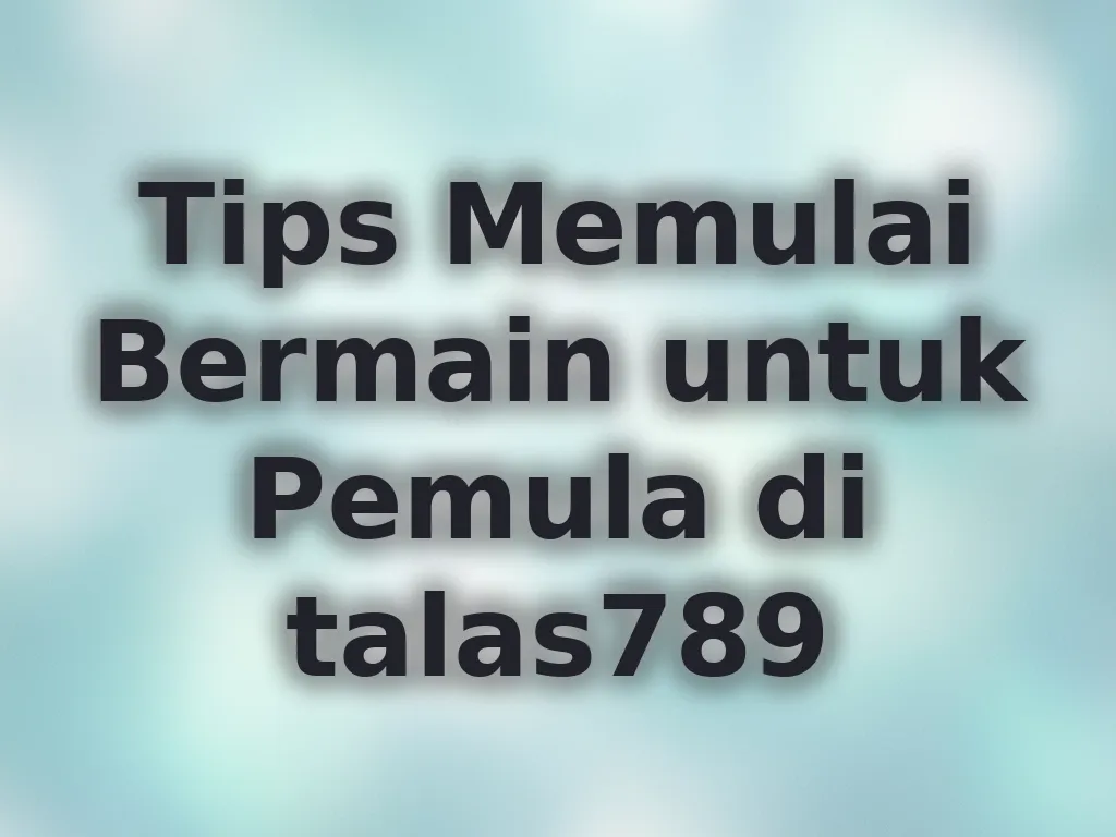 Tips Memulai Bermain untuk Pemula di talas789