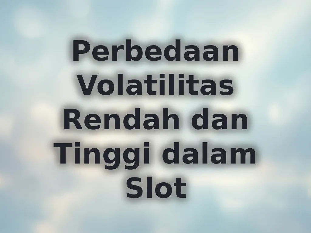 Perbedaan Volatilitas Rendah dan Tinggi dalam Slot